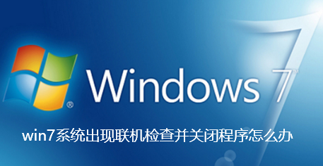 win7系统出现联机检查并关闭程序怎么办