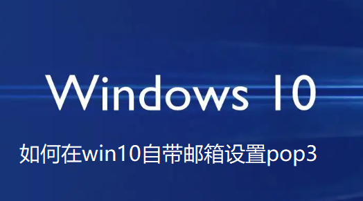 Bagaimana untuk menyediakan pop3 untuk peti mel terbina dalam win10?