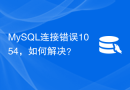 MySQL连接错误1054，如何解决？