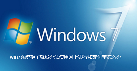 win7系统换了就没办法使用网上银行和支付宝怎么办