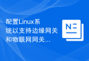 配置Linux系统以支持边缘网关和物联网网关开发