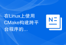 在Linux上使用CMake构建跨平台程序的配置方法