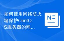 如何使用网络防火墙保护CentOS服务器的网络安全