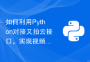如何利用Python对接又拍云接口，实现视频转码与剪辑
