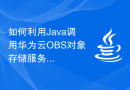 如何利用Java调用华为云OBS对象存储服务实现图片下载