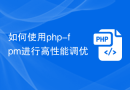 如何使用php-fpm进行高性能调优