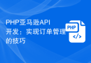 PHP亚马逊API开发：实现订单管理的技巧