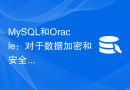 MySQL和Oracle：对于数据加密和安全传输的支持程度比较
