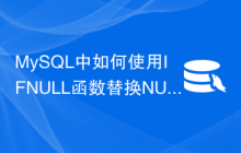 MySQL中如何使用IFNULL函数替换NULL值