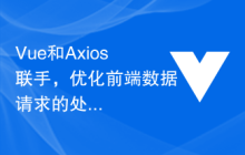 Vue和Axios联手，优化前端数据请求的处理流程