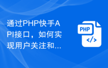 通过PHP快手API接口，如何实现用户关注和粉丝管理