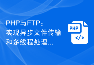 PHP dan FTP: Kaedah untuk pemindahan fail tak segerak dan pemprosesan berbilang benang