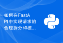 如何在FastAPI中实现请求的合理拆分和模块化组织