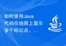 如何使用Java代码在地图上显示多个标记点，并且根据点击事件实现功能？
