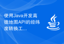 使用Java开发高德地图API的经纬度转换工具简介