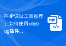 PHP调试工具推荐：如何使用xdebug插件进行调试