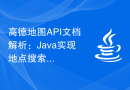 高德地图API文档解析：Java实现地点搜索功能