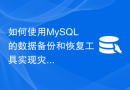 如何使用MySQL的数据备份和恢复工具实现灾备