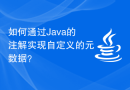 如何通过Java的注解实现自定义的元数据？