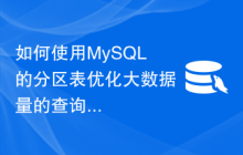 如何使用MySQL的分区表优化大数据量的查询操作