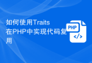 如何使用Traits在PHP中实现代码复用