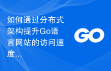 如何通过分布式架构提升Go语言网站的访问速度？