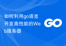 如何利用go语言开发高性能的Web服务器