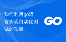 如何利用go语言实现自动化测试的功能