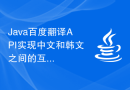 Java百度翻译API实现中文和韩文之间的互相翻译