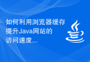 如何利用浏览器缓存提升Java网站的访问速度？
