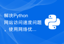 解决Python网站访问速度问题，使用网络优化、调试工具等技术定位瓶颈。