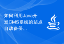 如何利用Java开发CMS系统的站点自动备份功能