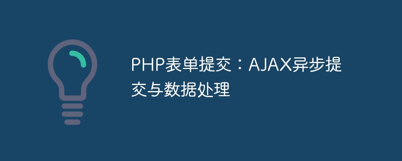 PHP表单提交：AJAX异步提交与数据处理