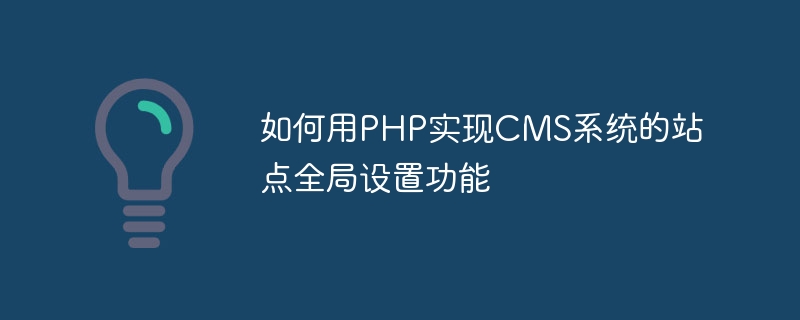 如何用PHP实现CMS系统的站点全局设置功能