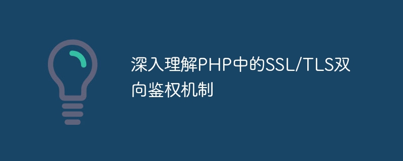 深入理解PHP中的SSL/TLS双向鉴权机制