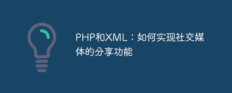 PHP和XML：如何实现社交媒体的分享功能