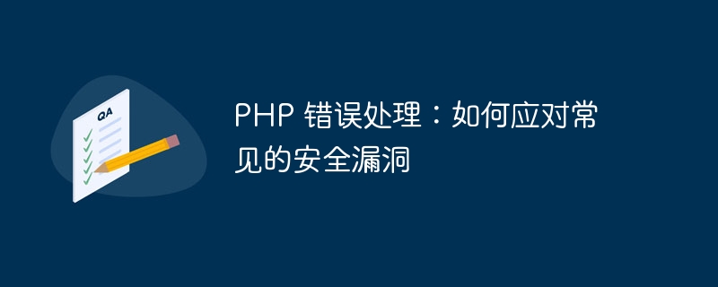 PHP 错误处理：如何应对常见的安全漏洞