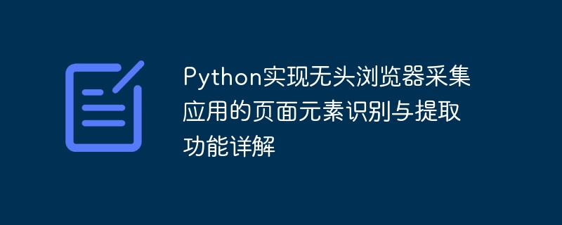 Ausführliche Erläuterung der Python-Implementierung von Funktionen zur Identifizierung und Extraktion von Seitenelementen für Headless-Browser-Sammlungsanwendungen