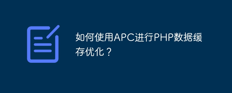 如何使用APC进行PHP数据缓存优化？