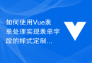 如何使用Vue表单处理实现表单字段的样式定制