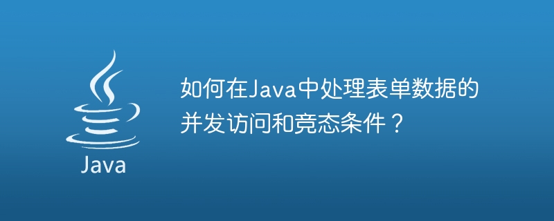 How to handle concurrent access to form data and race conditions in Java?