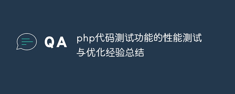 php代码测试功能的性能测试与优化经验总结