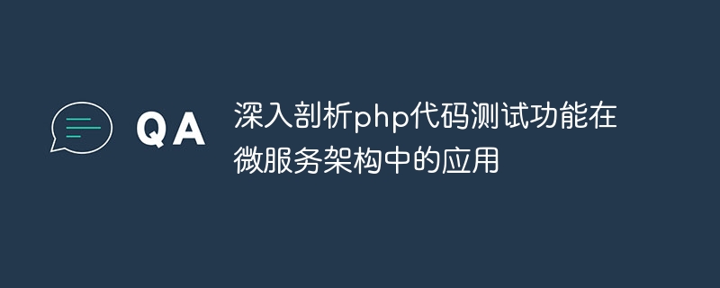 深入剖析php程式碼測試功能在微服務架構的應用