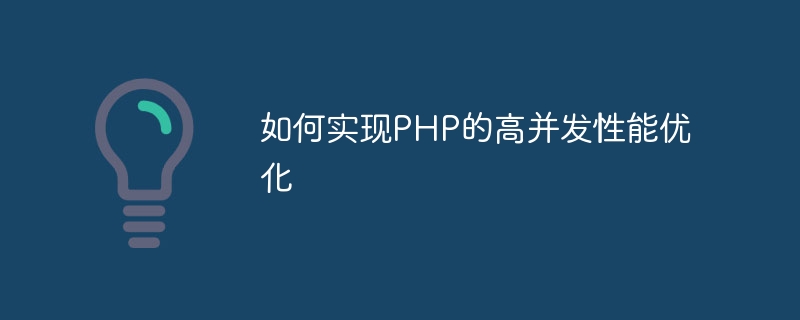 So erreichen Sie eine Leistungsoptimierung bei hoher Parallelität in PHP