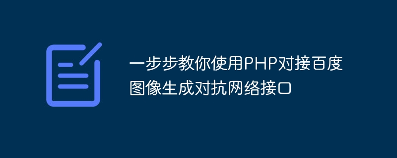 PHP를 사용하여 Baidu 이미지 생성 적대 네트워크 인터페이스에 연결하는 방법을 단계별로 가르칩니다.