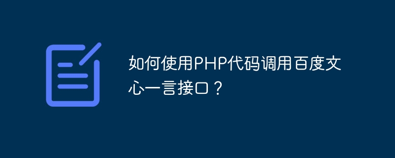 PHP コードを使用して Baidu Wenxin Yiyan インターフェイスを呼び出すにはどうすればよいですか?