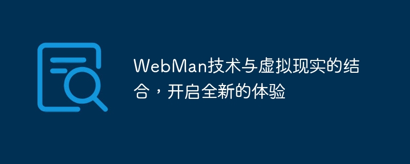 La combinaison de la technologie WebMan et de la réalité virtuelle ouvre une nouvelle expérience