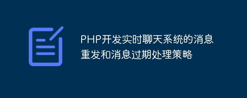 リアルタイム チャット システム用のメッセージ再送信およびメッセージ有効期限処理戦略の PHP 開発