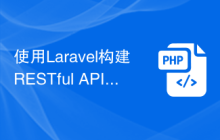 使用Laravel构建RESTful API：实现现代化的后端开发