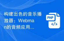 构建出色的音乐播放器：Webman的音频应用指南